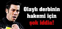 Olaylı derbinin hakemi için şok iddia!