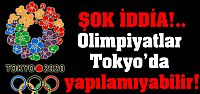 Olimpiyatlar Tokyo'da yapılamıyabilir!