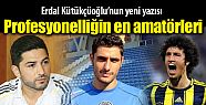 Profesyonelliğin en amatörleri