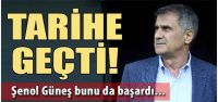 Şenol Güneş tarihe geçti!