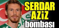 Serdar Aziz bombası!