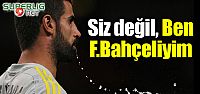 "Siz değil, ben Fenerbahçeliyim"