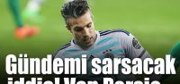 Şok iddia! Van Persie..