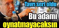 Tavrı sert oldu: 'Bu adamı oynatmayacaksın!'