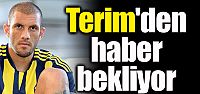 Terim'den haber bekliyor