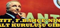 "TFF Fenerbahçe'nin Alt Kuruluşu Gibi"