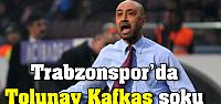 Trabzonspor'da Tolunay Kafkas şoku