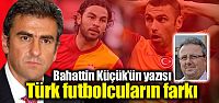 "Türk futbolcuların farkı"