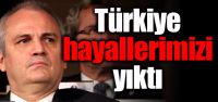 "Türkiye hayallerimizi yıktı"