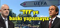 UEFA TFF'ye baskı yapamaz