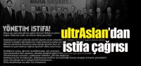ultrAslan'dan istifa çağrısı!