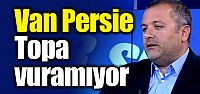 "Van Persie topa vuramıyor"