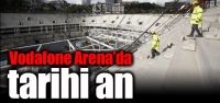 Vodafone Arena'da tarihi an!