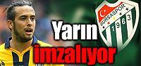 Yarın Bursaspor'a imza atacak