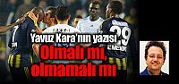 Yavuz Kara'nın yazısı: "Olmalı mı,...