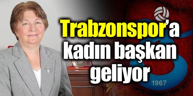 Trabzonspor'a kadın başkan geliyor