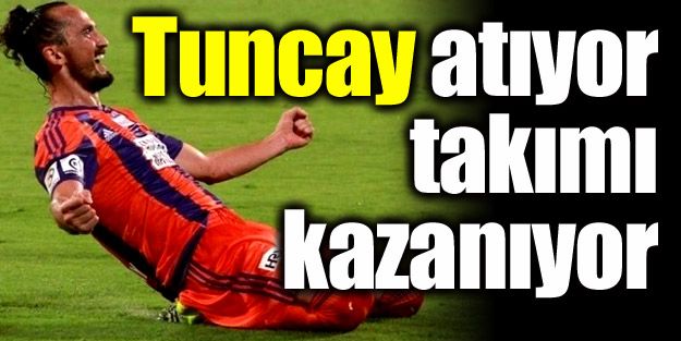 Tuncay atıyor, takımı kazanıyor