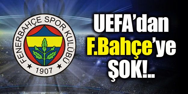 UEFA'dan F.Bahçe'ye şok!