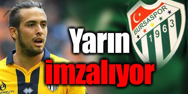 Yarın Bursaspor'a imza atacak